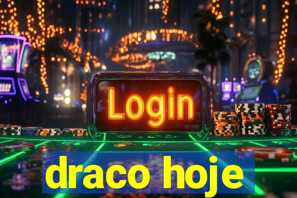draco hoje